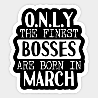 Only The Finest Bosses Are Born In March Sticker